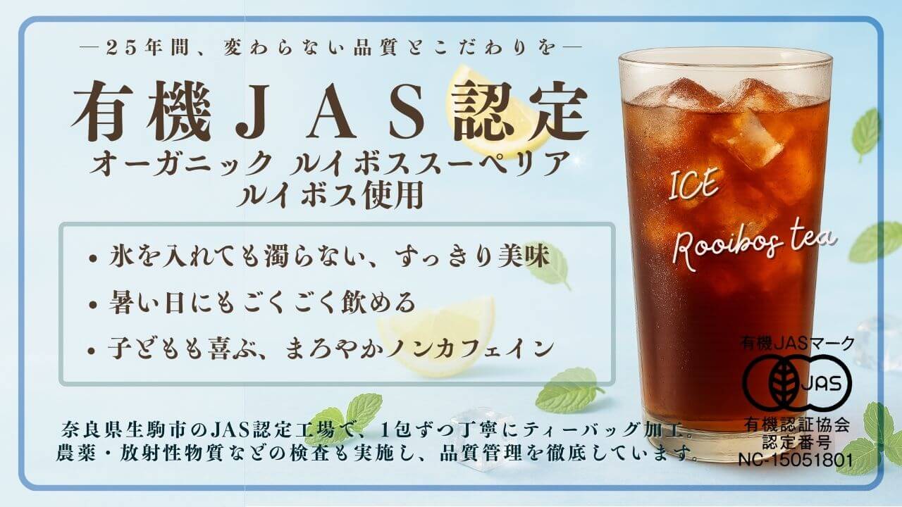 アイスルイボスティーの品質バナー。オーガニック・有機JAS認定のスーペリアグレード茶葉を使用。夏でもゴクゴク飲める、まろやかノンカフェインのハーブティー。